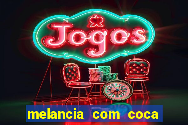 melancia com coca cola faz mal